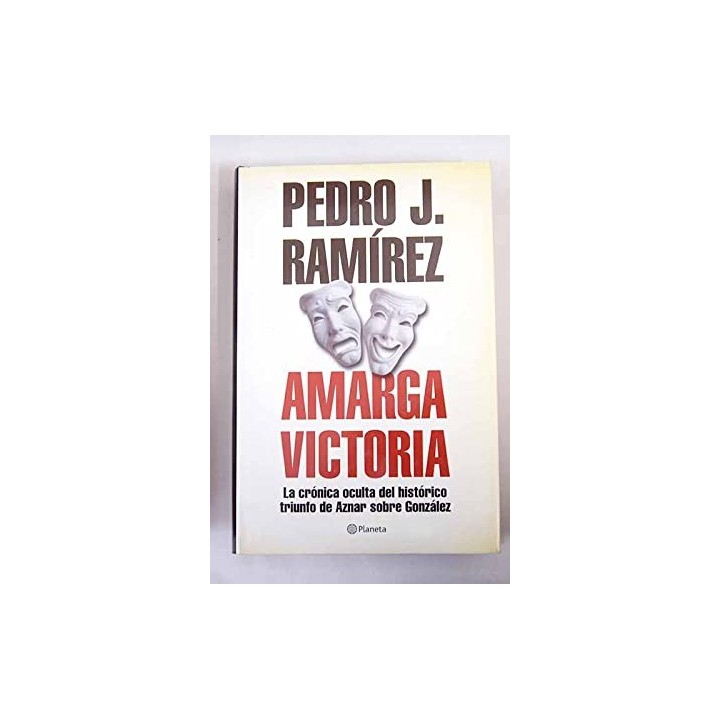 AMARGA VICTORIA. LA CRÓNICA OCULTA DEL HISTÓRICO TRIUNFO DE AZNAR SOBRE GONZÁLEZ.